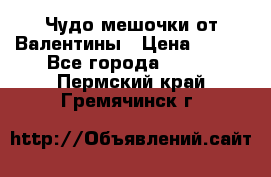 Чудо мешочки от Валентины › Цена ­ 680 - Все города  »    . Пермский край,Гремячинск г.